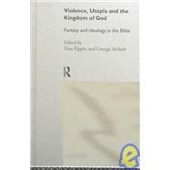 Violence, Utopia, and the Kingdom of God : Fantasy and Ideology in the Bible