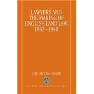 Lawyers and the Making of English Land Law 1832-1940