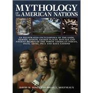Mythology of the American Nations An Illustrated Encyclopedia Of The Gods, Heroes, Spirits And Sacre