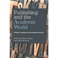 Publishing and the Academic World Passion Purpose and Possible Futures