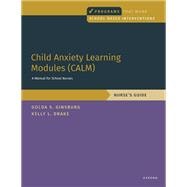 Child Anxiety Learning Modules (CALM): A Manual for School Nurses Nurse's Guide