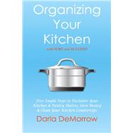 Organizing Your Kitchen With Sort and Succeed Five Simple Steps to Declutter Your Kitchen and Pantr