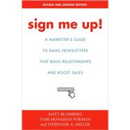 Sign Me Up! : A Marketer's Guide to Email Newsletters that Build Relationships and Boost Sales