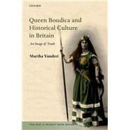 Queen Boudica and Historical Culture in Britain An Image of Truth Queen Boudica and Historical Culture in Britain An Image of Truth