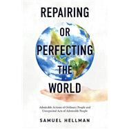 Repairing or Perfecting the World Admirable Actions of Ordinary People and Unexpected Acts of Admira