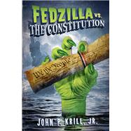 Fedzilla vs. The Constitution How a Government of Limited Power Mutated into a Monster Trampling the
