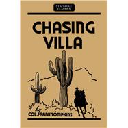 Chasing Villa The Story Behind the Story of Pershings Expedition into Mexico Chasing Villa The Story Behind the Story of Pershings Expedition into Mexico