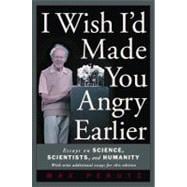 I Wish I'd Made You Angry Earlier: Essays on Science, Scientists, and Humanity
