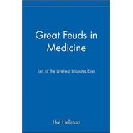 Great Feuds in Medicine: Ten of the Liveliest Disputes Ever