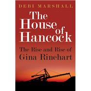 The House of Hancock The Rise and Rise of Gina Rinehart