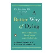 A Better Way of Dying How to Make the Best Choices at the End of Life