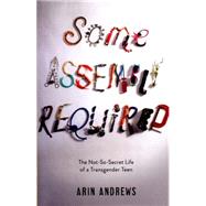 Some Assembly Required The Not-So-Secret Life of a Transgender Teen