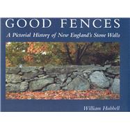 Good Fences A Pictorial History of New England's Stone Walls
