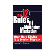 The 12 Rules of Millennium Marketing: Your Only Choice Is to Lead or Migrate