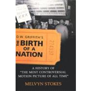 D.W. Griffith's the Birth of a Nation A History of the Most Controversial Motion Picture of All Time