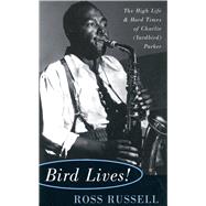 Bird Lives! The High Life And Hard Times Of Charlie (yardbird) Parker