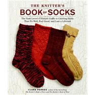 The Knitter's Book of Socks The Yarn Lover's Ultimate Guide to Creating Socks That Fit Well, Feel Gr