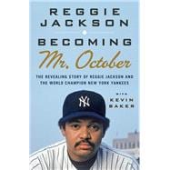 Becoming Mr. October The Revealing Story of Reggie Jackson and the World Champion New York Yankees