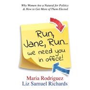 Run Jane Run...We Need You in Office! Why Women Are a Natural for Politics & How to Get More of Them