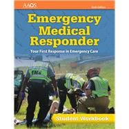 Emergency Medical Responder: Your First Response in Emergency Care Student Workbook Your First Response in Emergency Care Student Workbook