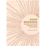 Good Mornings Morning Rituals for Wellness, Peace and Purpose