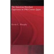 The American Merchant Experience in Nineteenth Century Japan The American Merchant Experience in Nineteenth Century Japan