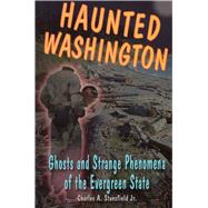 Haunted Washington Ghosts and Strange Phenomena of the Evergreen State