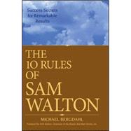 The 10 Rules of Sam Walton Success Secrets for Remarkable Results