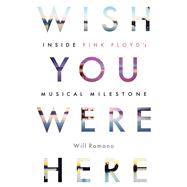 Wish You Were Here Inside Pink Floyd's Musical Milestone