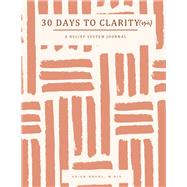 30 Days to Clarity(ish) A Belief System Journal