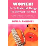 Women! Get the Material Things You Really Want from Men : A straight forward guide for women who are
