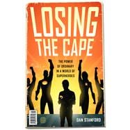 Losing the Cape The Power of Ordinary in a World of Superheroes