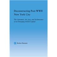 Deconstructing Post-WWII New York City: The Literature, Art, Jazz, and Architecture of an Emerging G