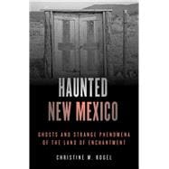 Haunted New Mexico Ghosts and Strange Phenomena of the Land of Enchantment