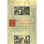 The Bewitching of Anne Gunter: A Horrible and True Story of Deception, Witchcraft, Murder, and the K