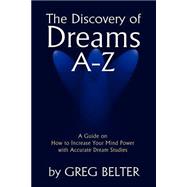 The Discovery of Dreams A-Z: A Guide on How to Increase Your Mind Power With Accurate Dream Studies