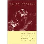 Henry Purcell: The Origins and Development of his Musical Style