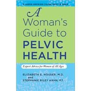 A Woman's Guide to Pelvic Health: Expert Advice for Women of All Ages