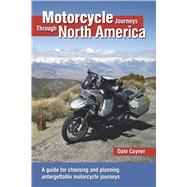 Motorcycle Journeys Through North America A guide for choosing and planning unforgettable motorcycle
