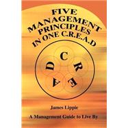 Five Management Principles in One Cread : A Management Guide to Live By