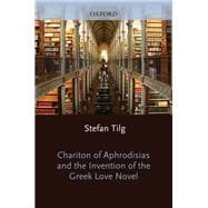 Chariton of Aphrodisias and the Invention of the Greek Love Novel