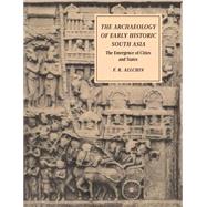 The Archaeology of Early Historic South Asia: The Emergence of Cities and States