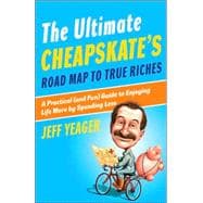 The Ultimate Cheapskate's Road Map to True Riches A Practical (and Fun) Guide to Enjoying Life More
