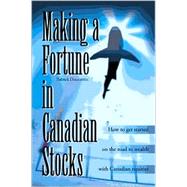 Making a Fortune in Canadian Stocks : How to Get Started on the Road to Wealth with Canadian Equitie
