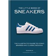 The Little Book of Sneakers The Illustrated Guide to Iconic Brands and Classic Designs