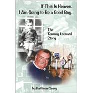 If This Is Heaven, I Am Going to Be a Good Boy.: The Tommy Leonard Story