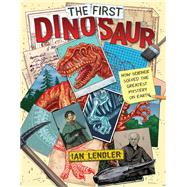 The First Dinosaur: How Science Solved the Greatest Mystery on Earth