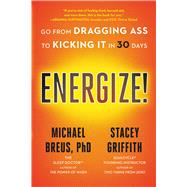 Energize! Go from Dragging Ass to Kicking It in 30 Days