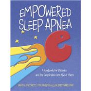 Empowered Sleep Apnea A Handbook For Patients and the People Who Care About Them