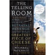 The Telling Room A Tale of Love, Betrayal, Revenge, and the World's Greatest Piece of Cheese
